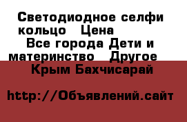 Светодиодное селфи кольцо › Цена ­ 1 490 - Все города Дети и материнство » Другое   . Крым,Бахчисарай